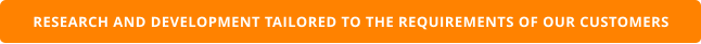 Research and development tailored to the requirements of our customers